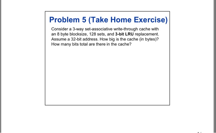  Problem 5 (Take Home Exercise) Consider a 3-way set-associative write-through cache