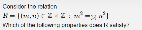  Consider the relation R={(m,n)inZZ:m2=?(5)n2} Which of the following properties does R