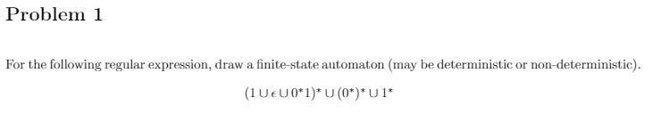  Problem 1 For the following regular expression, draw a finite-state automaton
