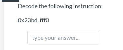 CPU. These instructions are called type your answer... instructions. Decode the following