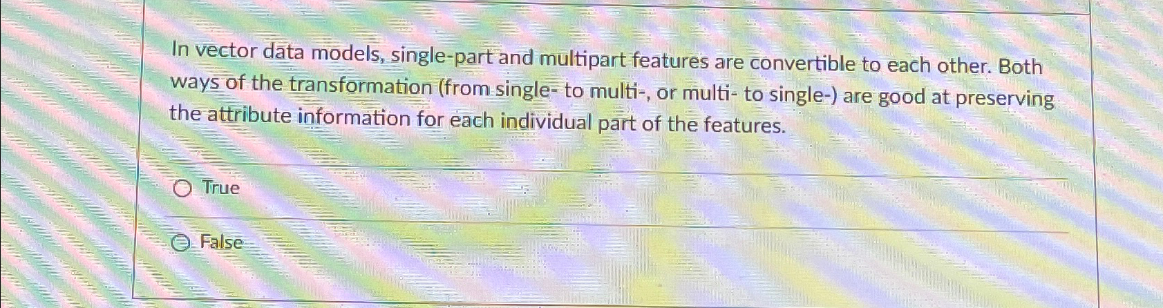  In vector data models, single-part and multipart features are convertible to