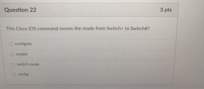 Question 22 3 pts This Cisco IOS command moves the mode