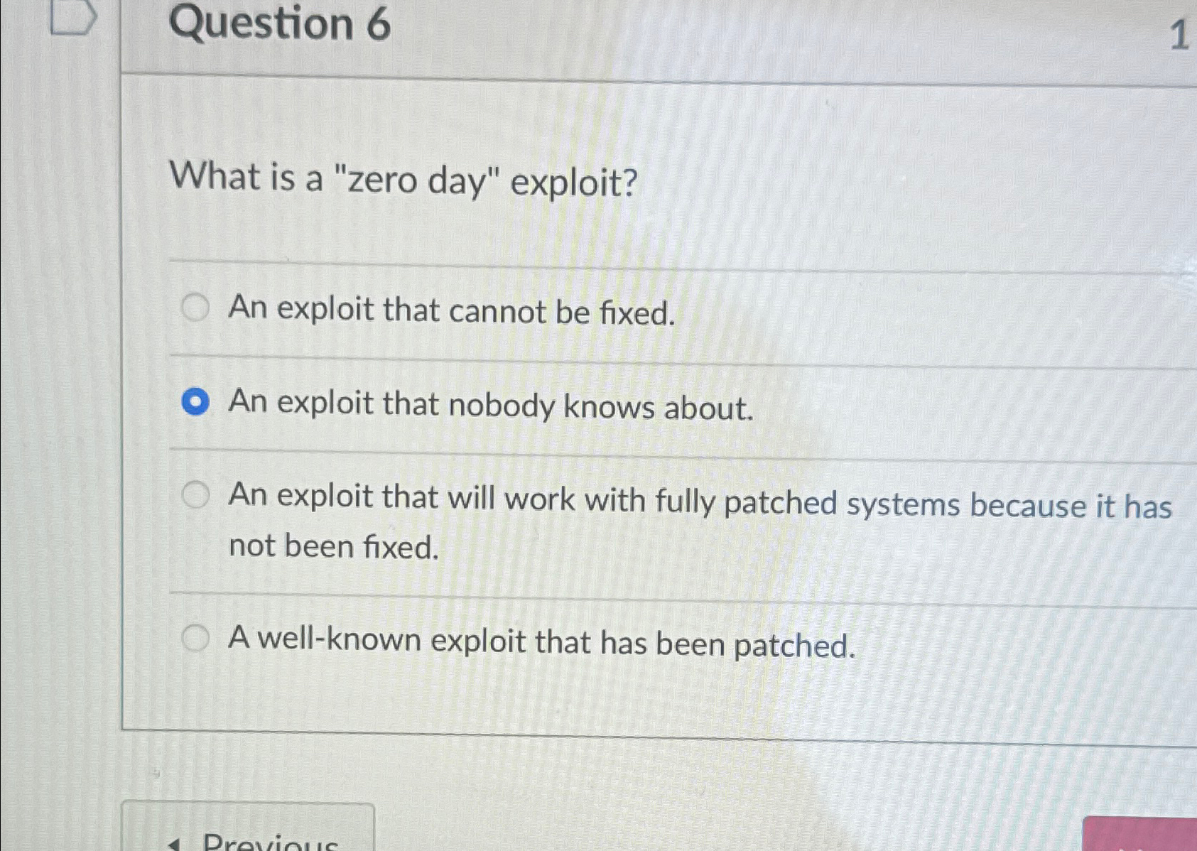  Question 6 What is a "zero day" exploit? An exploit that
