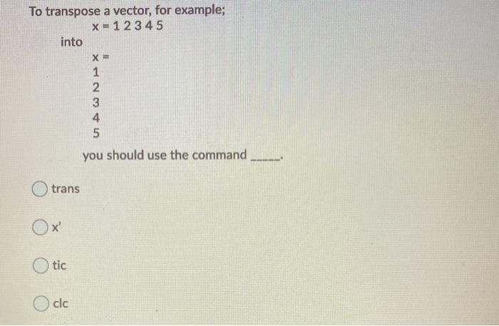  To transpose a vector, for example; x= 1 2 3 4