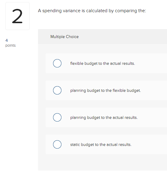  2 A spending variance is calculated by comparing the: Multiple Choice