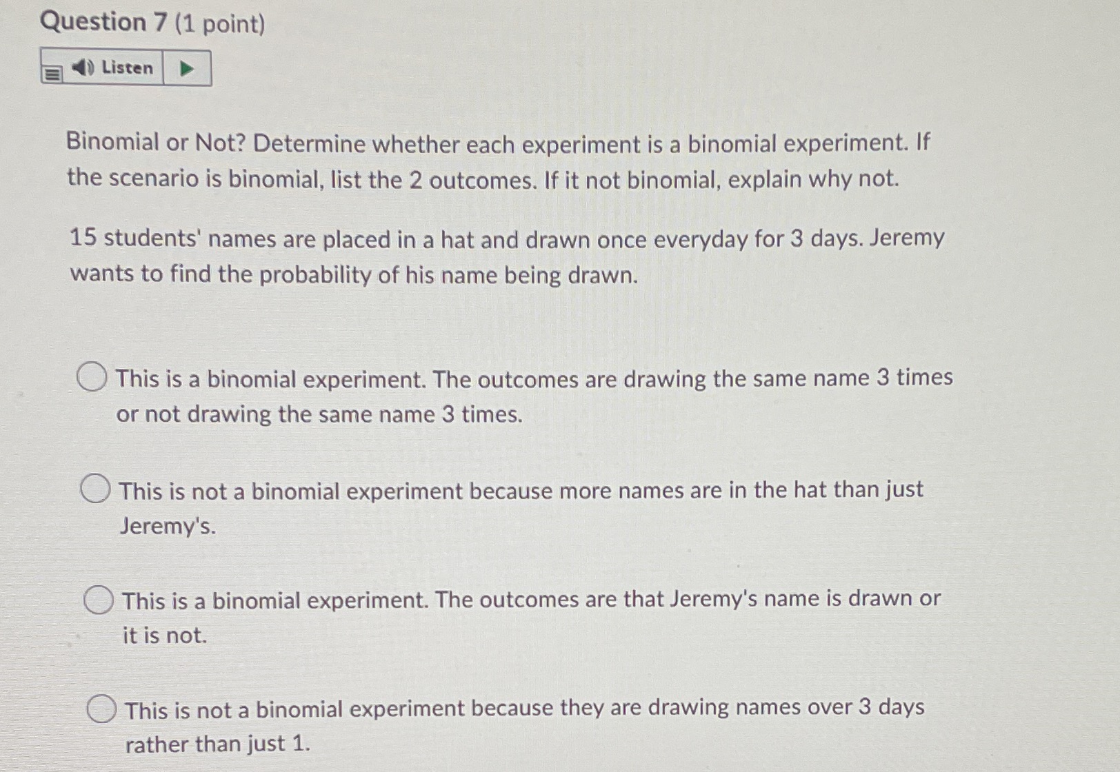 Question 7 (1 point) Listen Binomial or Not? Determine whether each
