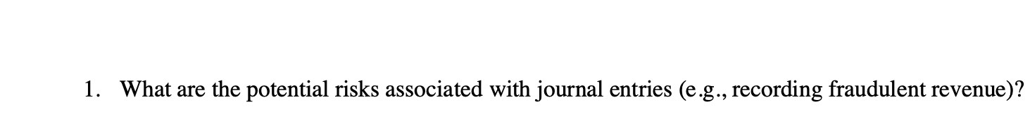 1. What are the potential risks associated with journal entries (e