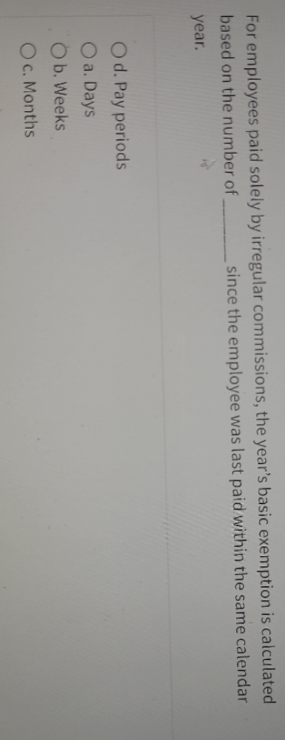 For employees paid solely by irregular commissions, the year's basic exemption