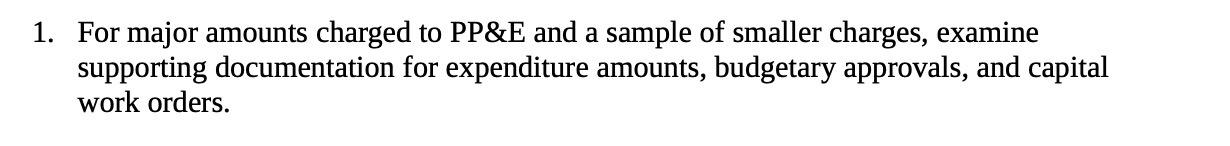  1. For major amounts charged to PP&E and a sample of