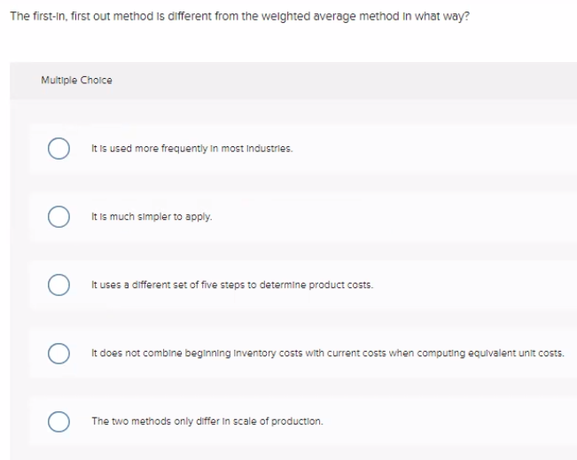 The first-In, first out method is different from the weighted average