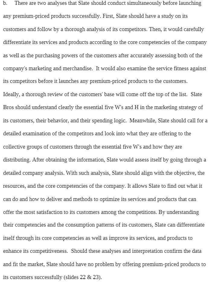 b. There are two analyses that Slate should conduct simultaneously before