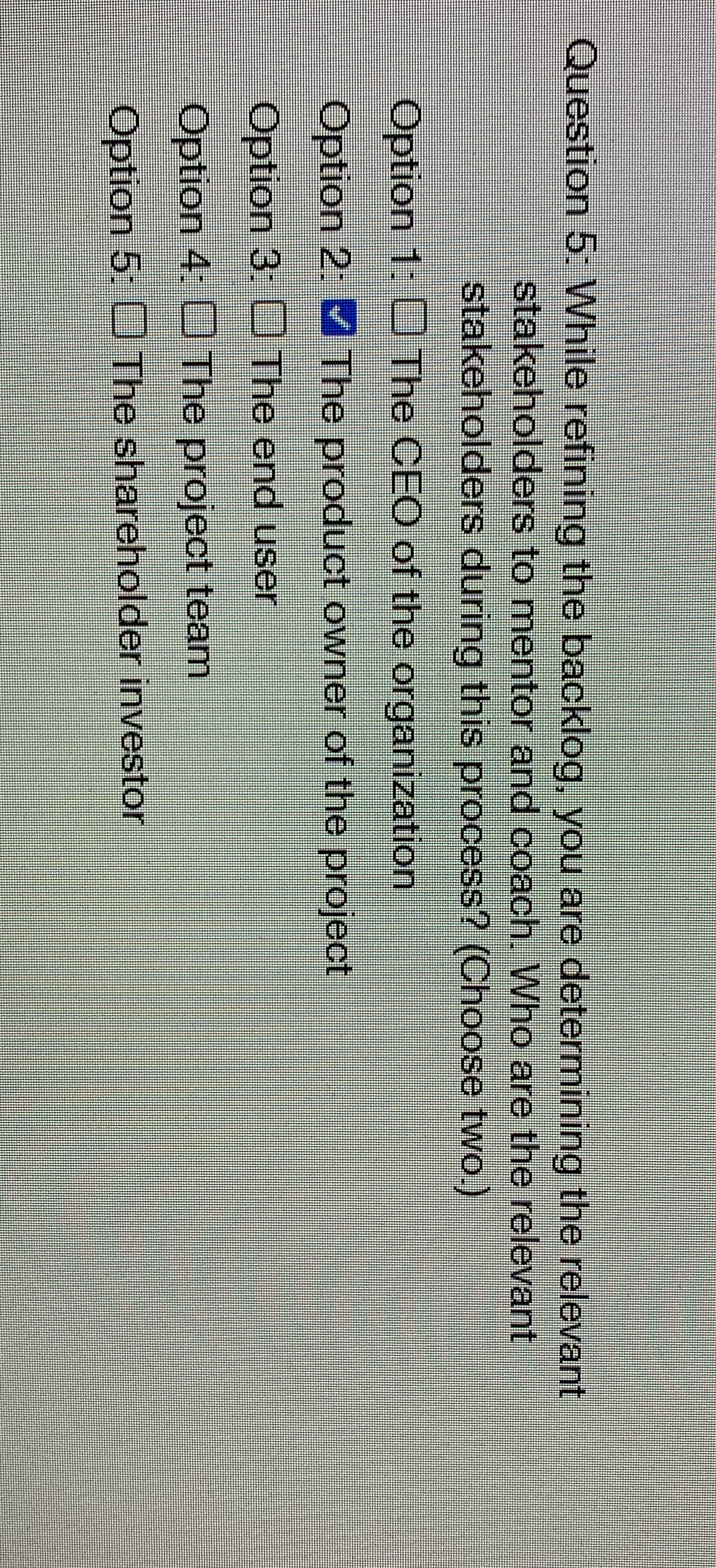 I need two options Question 5: While refining the backlog, you are