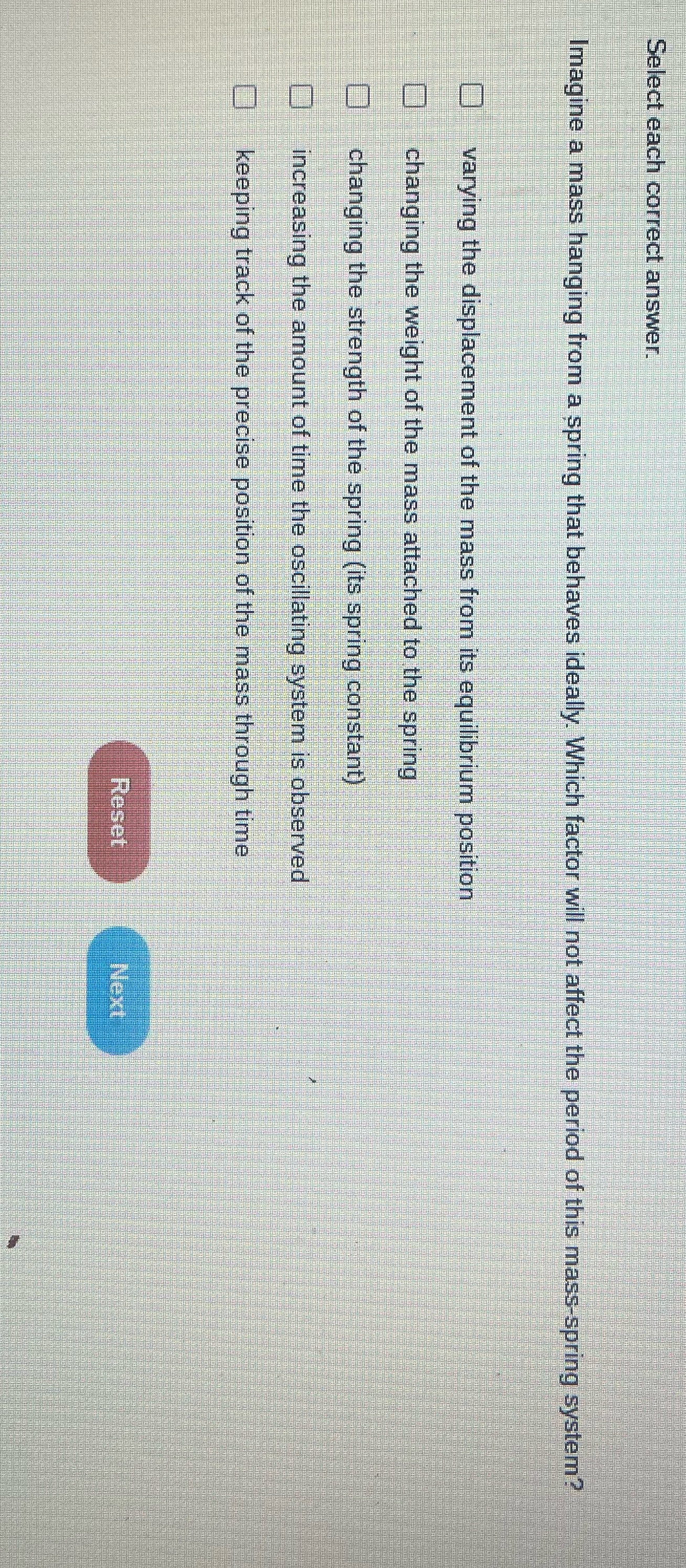  Select each correct answer. Imagine a mass hanging from a spring