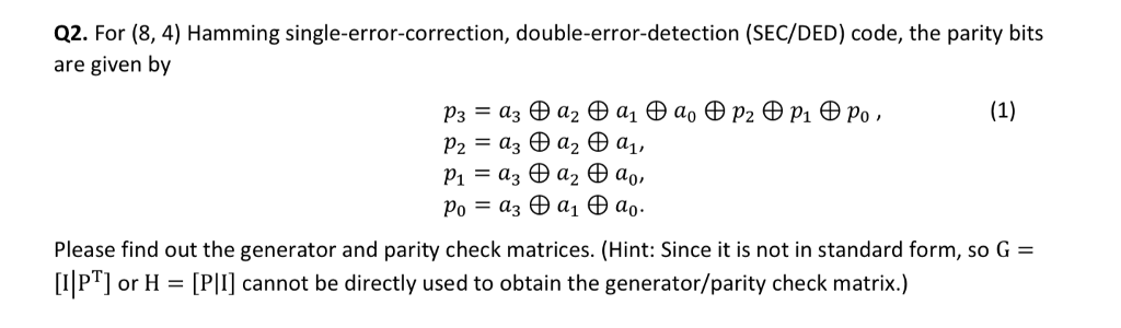  Q2. For (8, 4) Hamming single-error-correction, double-error-detection (SEC/DED) code, the parity