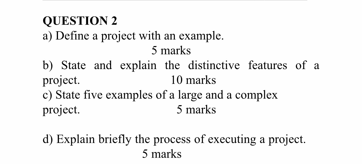  QUESTION 2 a) Define a project with an example. 5 marks