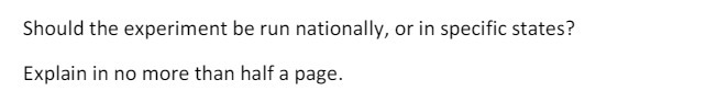 Should the experiment be run nationally, or in specific states? Explain