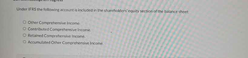 need help with this one 17 Under IFRS the following account is