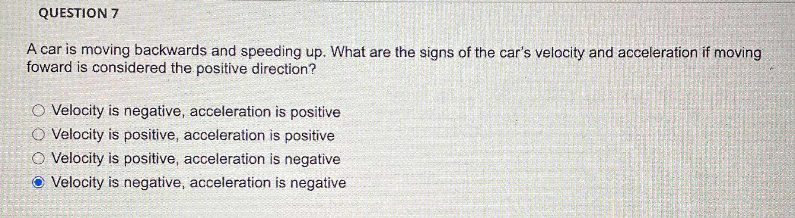 QUESTION 7 A car is moving backwards and speeding up. What