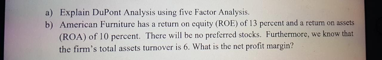 Solve the following question a) Explain DuPont Analysis using five Factor Analysis.