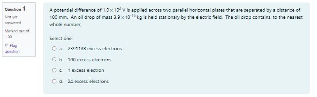  Question 1 A potential difference of 1.0 x 10- V is