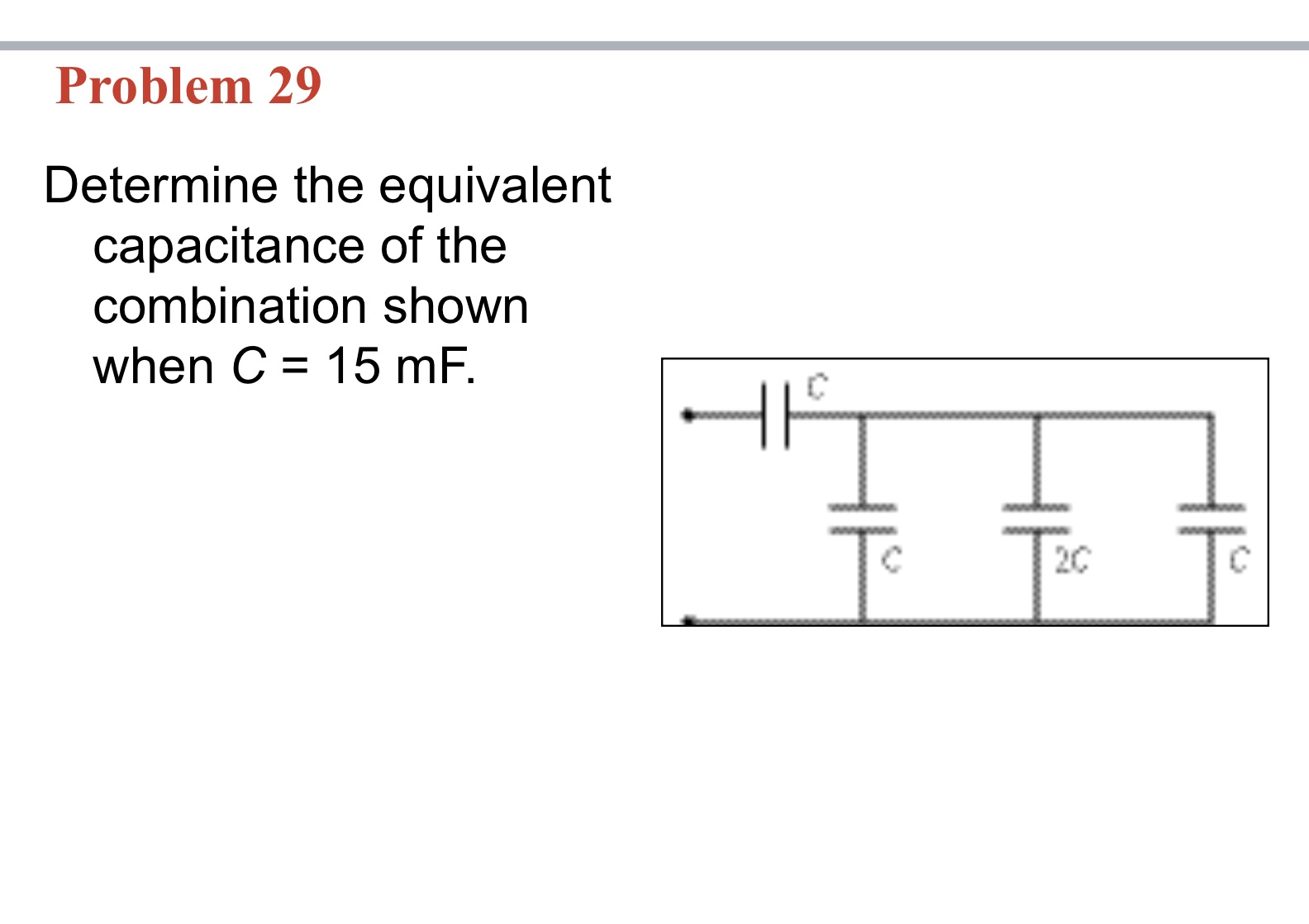  Problem 29 Determine the equivalent capacitance of the combination shown when