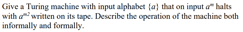 Note:- solved do fast Give a Turing machine with input alphabet {a}