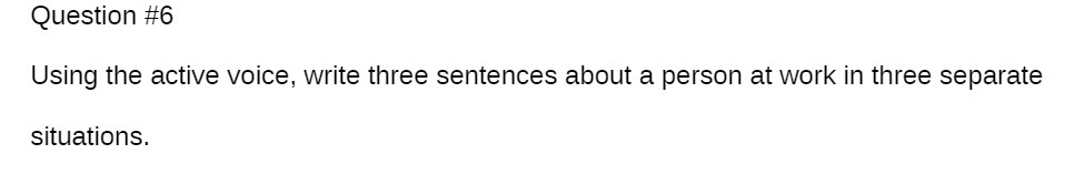  Question #6 Using the active voice, write three sentences about a