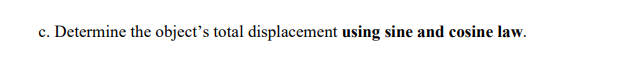 50.0 m [E 45.0 S]. a. Determine the object's total displacement using