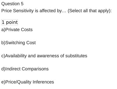  Question 5 Price Sensitivity is affected by... (Select all that apply):
