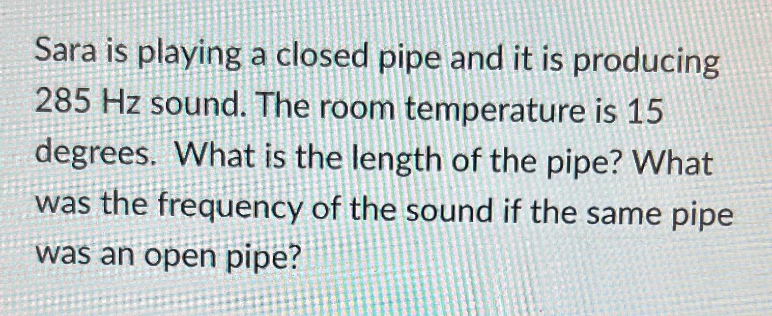  Sara is playing a closed pipe and it is producing 285