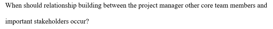 When should relationship building between the project manager other core team