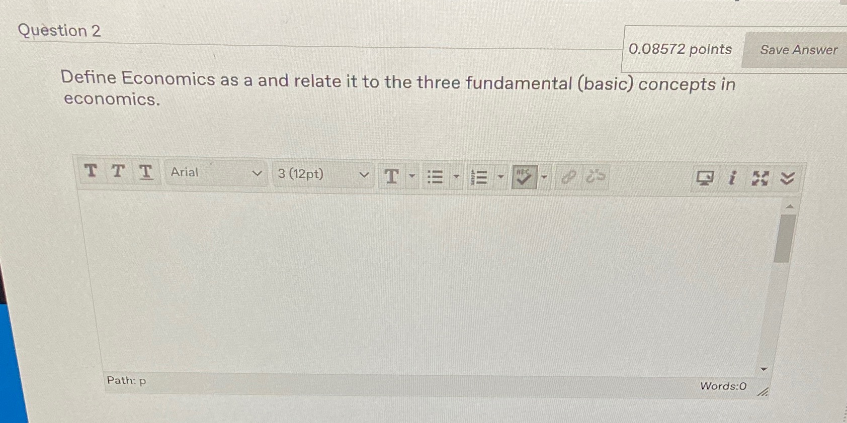 Essay Question 2 0.08572 points Save Answer Define Economics as a and