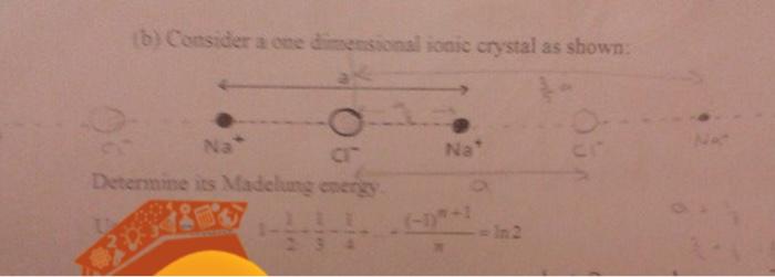 solid state b) Consider a one dimensional ionic crystal as shown: 90