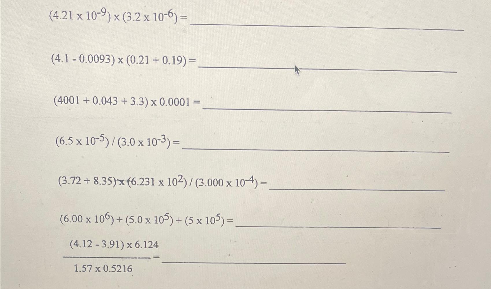  (4.2110-9)(3.210-6)= (4.1-0.0093)(0.21+0.19)= (4001+0.043+3.3)0.0001= 6.510-53.010-3= (3.72+8.35)6.2311023.00010-4= (6.00106)+(5.0105)+(5105)= (4.12-3.91)6.124 1.570.5216 