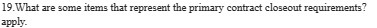 19. What are some items that represent the primary contract closeout