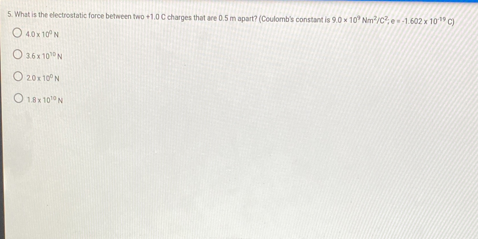 5. What is the electrostatic force between two +1.0 C charges