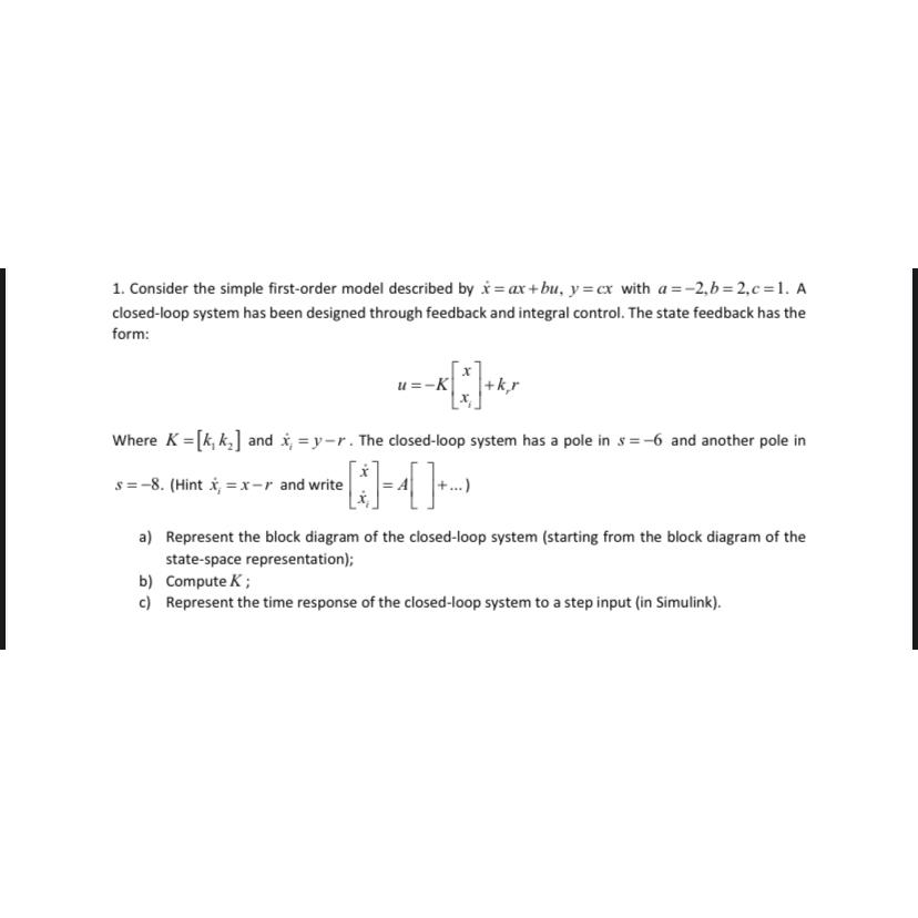  Consider the simple first-order model described by x=ax+bu,y=cx with a=-2,b=2,c=1. A
