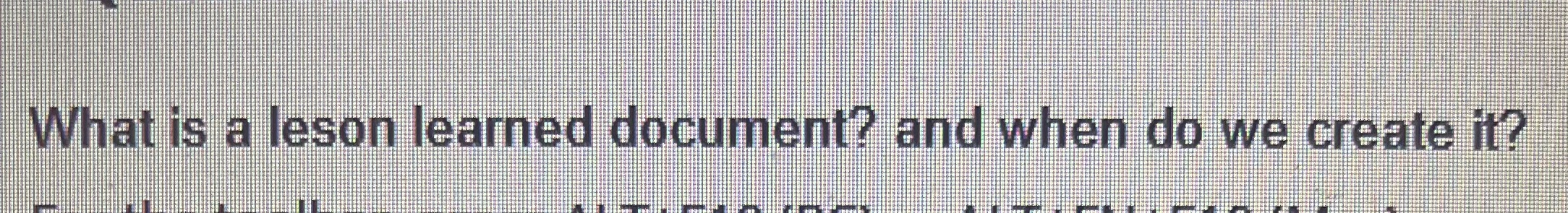 What is a leson learned document? and when do we create