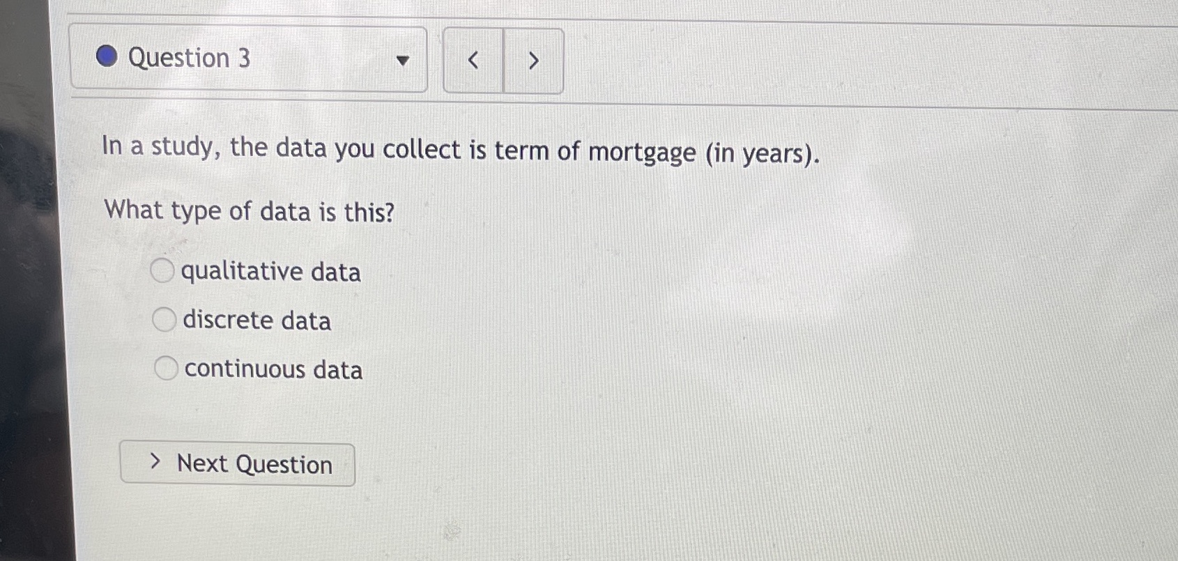  Question 3 In a study, the data you collect is term