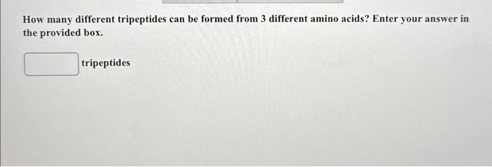  How many different tripeptides can be formed from 3 different amino