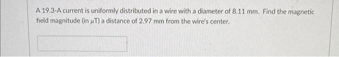  A 19.3-A current is uniformly distributed in a wire with a