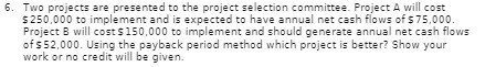 6. Two projects are presented to the project selection committee. Project