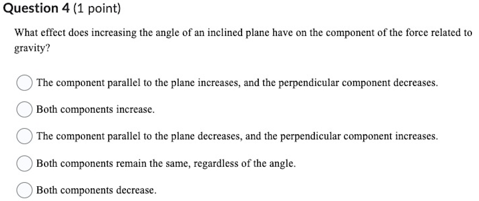  Question 4 (1 point] What effect does increasing the angle of