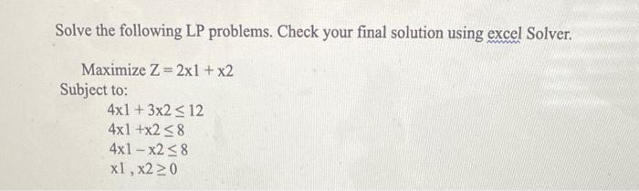 Solve the following LP problems. Check your final solution using excel Solver.