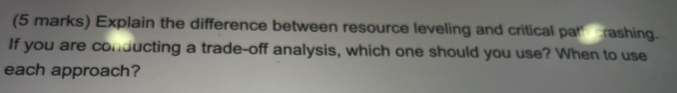 (5 marks) Explain the difference between resource leveling and critical pat