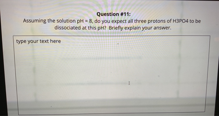  Question #11: Assuming the solution pH =8, do you expect all