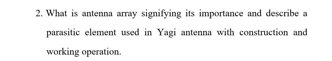 Hand written solution required 2. What is antenna array signifying its importance