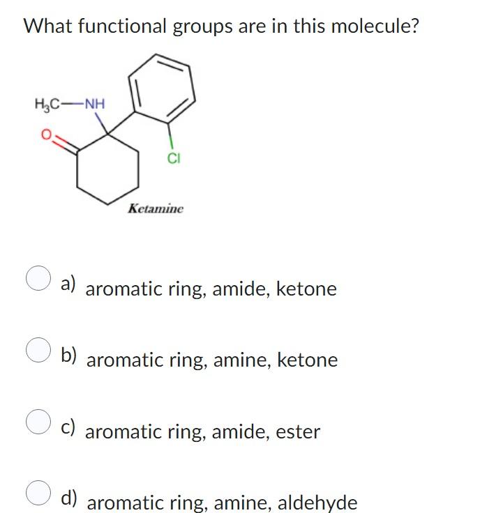  What functional groups are in this molecule? a) aromatic ring, amide,