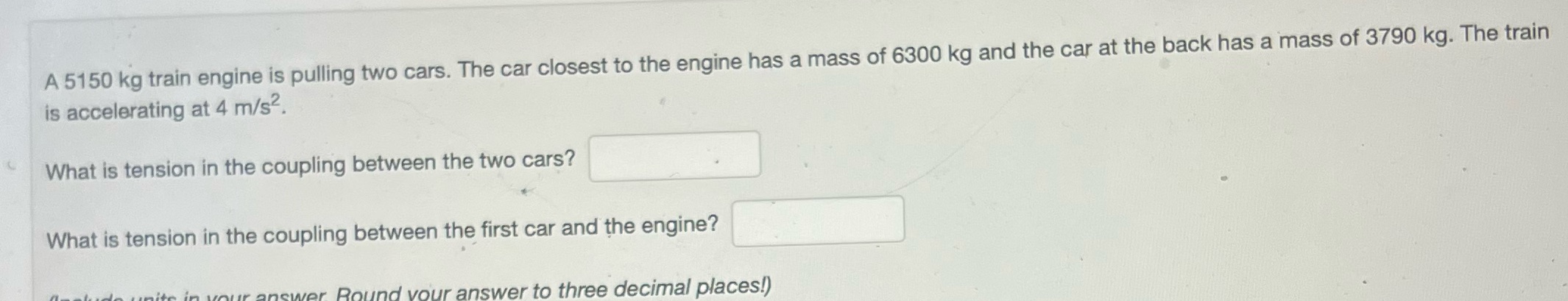  A 5150 kg train engine is pulling two cars. The car
