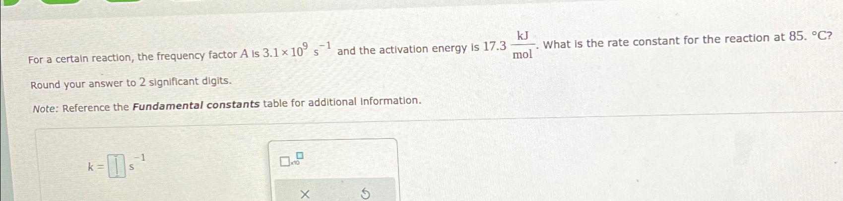  For a certain reaction, the frequency factor A is 3.1109s-1 and